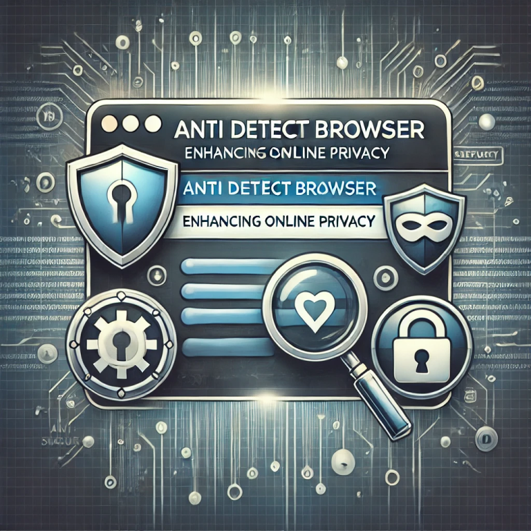 Anti Detect Browser: Enhancing Online Privacy